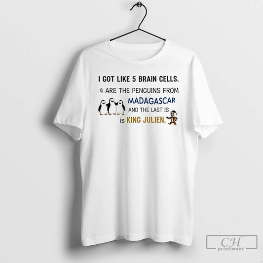 I Got Like 5 Brain Cells 4 Are The Penguins From Madagascar And The Last Is King Julien - clothing by TeeHivey.com