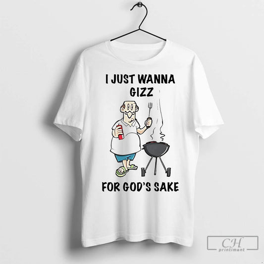 Premium I Just Wanna Gizz For Gods Sake - clothing by TeeHivey.com