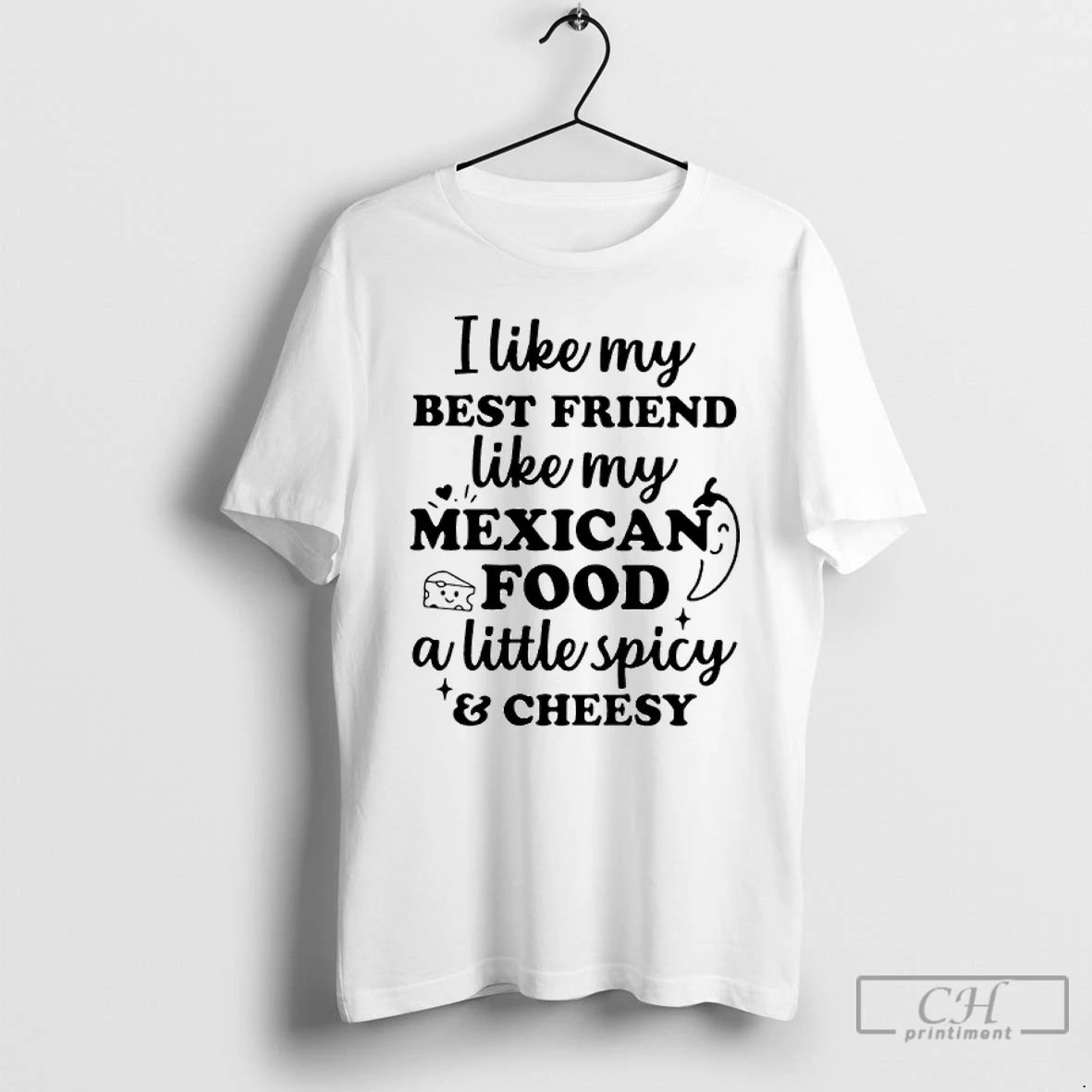 Premium I Like My Best Friend Like My Mexican Food A Little Spicy And Cheesy - clothing by TeeHivey.com