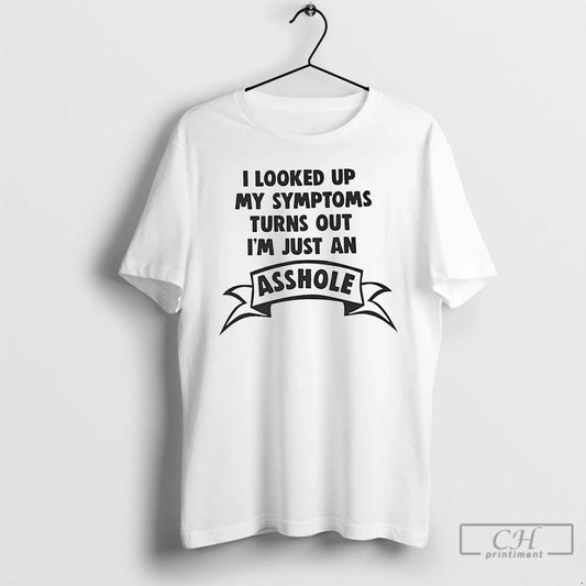Premium I Looked Up My Symptoms Turns Out Im Just An Asshole T Shirts Sweater - clothing by TeeHivey.com