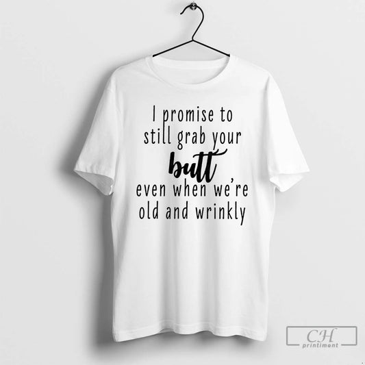 Premium I Promise To Still Grab Your Butt Even When Were Old And Wrinkly - clothing by TeeHivey.com