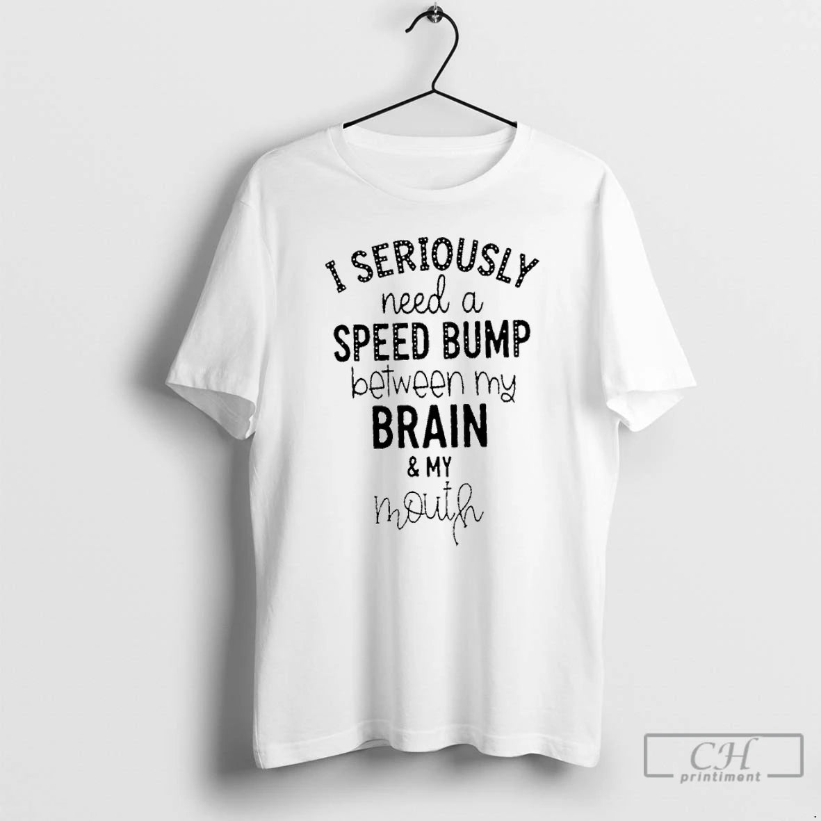 Premium I Seriously Need A Speed Bump Between My Brain And My Mouth T Shirts - clothing by TeeHivey.com