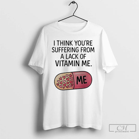 Premium I Think Youre Suffering From A Lack Of Vitamin Me - clothing by TeeHivey.com