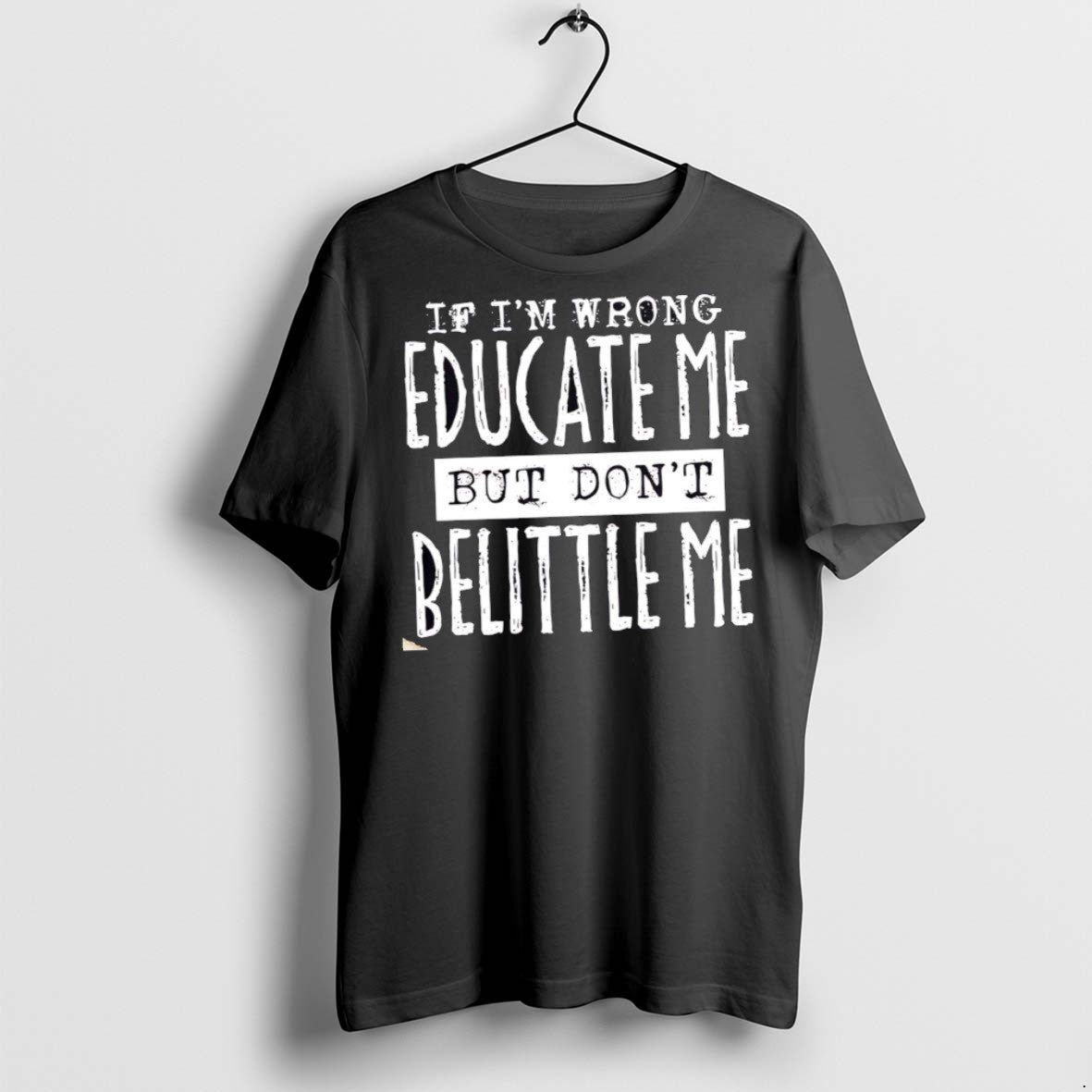 Premium If Im Wrong Educate Me But Dont Belittle Me T Shirts - clothing by TeeHivey.com