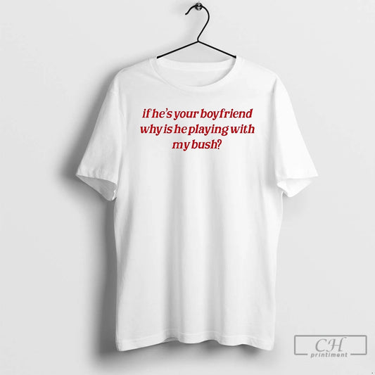 Premium If Hes Your Boyfriend Why Is He Playing With My Bush Ornaments T Shirts - clothing by TeeHivey.com