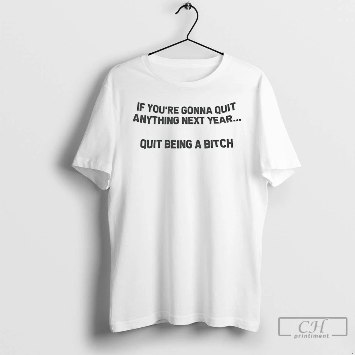 Premium If Youre Going To Quit Anything Next Year Quit Being A Bitch T Shirts - clothing by TeeHivey.com