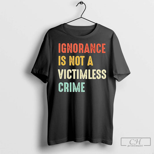 Premium Ignorance Is Not A Victimless Crime - clothing by TeeHivey.com