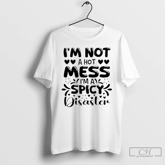 Premium Im Not A Hot Mess Ima Spicy Disaster - clothing by TeeHivey.com