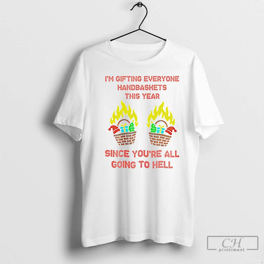 Premium Im Gifting Everyone Handbaskets This Year Since Youre All Going To Hell Christmas - clothing by TeeHivey.com