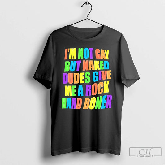 Premium Im Not Gay But Naked Dudes Give Me A Rock Hard Boner Lgbt - clothing by TeeHivey.com