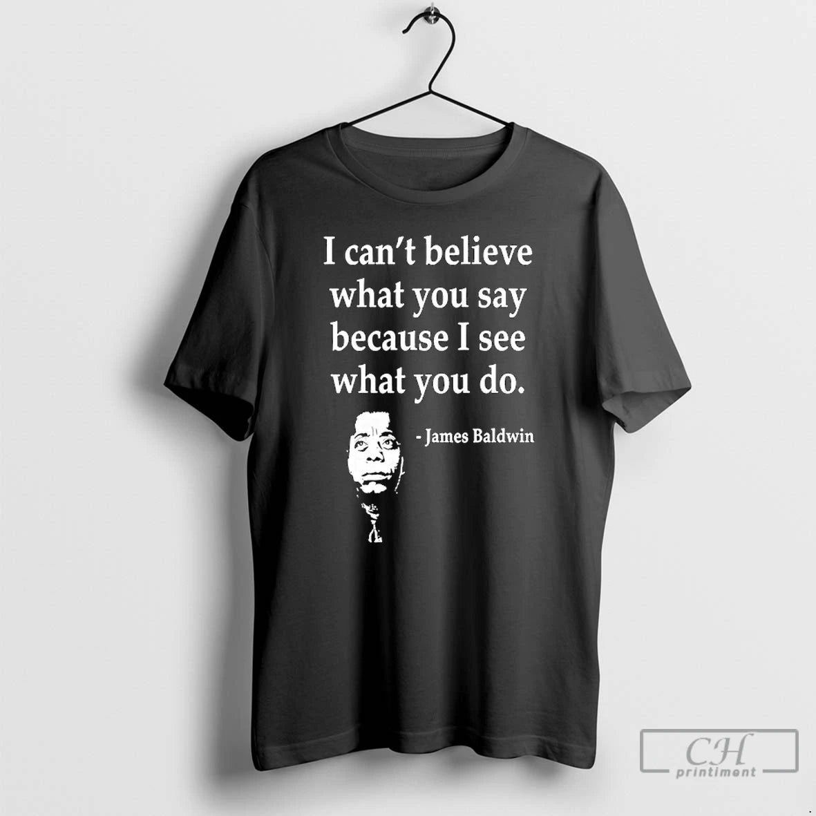 Premium James Baldwin I Cant Believe What You Say Because I See What You Do - clothing by TeeHivey.com