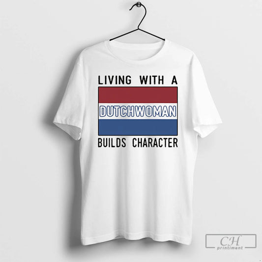 Premium Living With A Dutch Woman Builds Character - clothing by TeeHivey.com