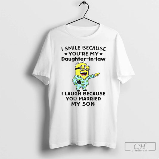 Premium Minion I Smile Because Youre My Daughter In Law I Laugh Because You Married - clothing by TeeHivey.com