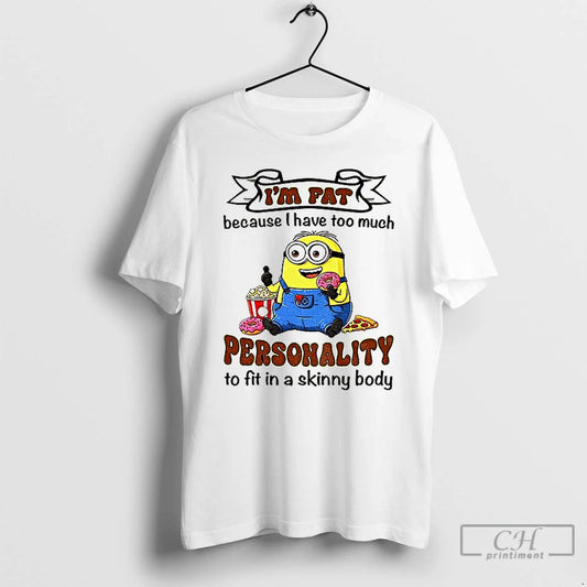 Premium Minion Im Fat Because I Have Too Much Personality To Fit In A Skinny - clothing by TeeHivey.com