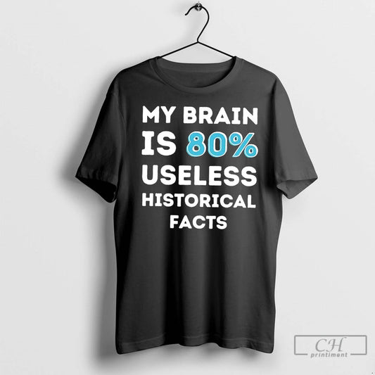 Premium My Brain Is 80 Useless Historical Facts - clothing by TeeHivey.com