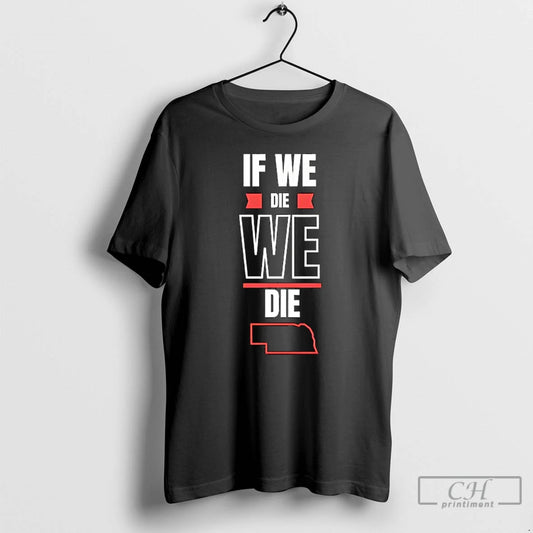 Premium Nebraska If We Die We Die T Shirts - clothing by TeeHivey.com