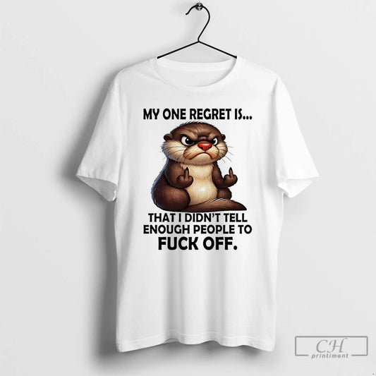 Premium Otter My Regret Is That I Didnt Tell Enough People To Fuck Off - clothing by TeeHivey.com