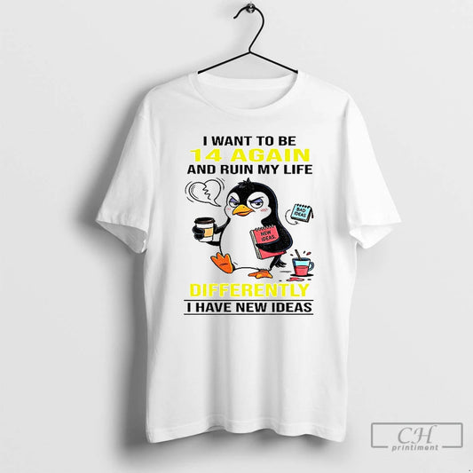 Premium Penguin I Want To Be 14 Again And Ruin My Life Differently I Have - clothing by TeeHivey.com