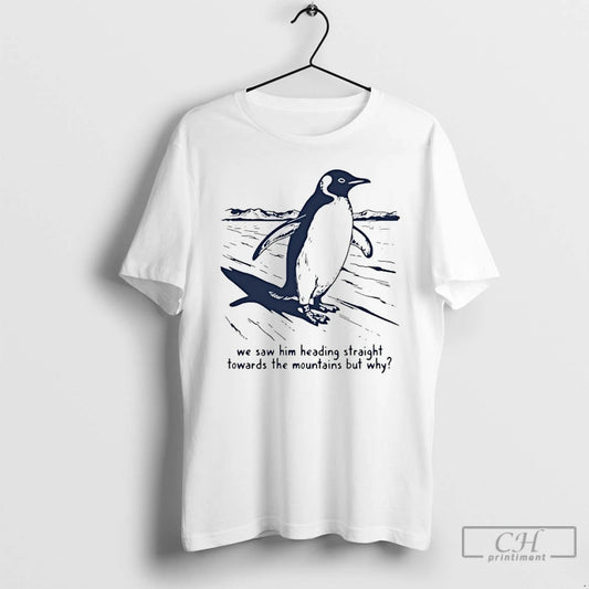 Penguin We Saw Him Heading Straight Towards The Mountains - clothing by TeeHivey.com