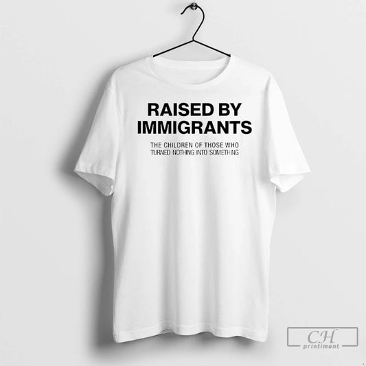Premium Raised By Immigrants The Children Of Those Who Turned Nothing Into Something