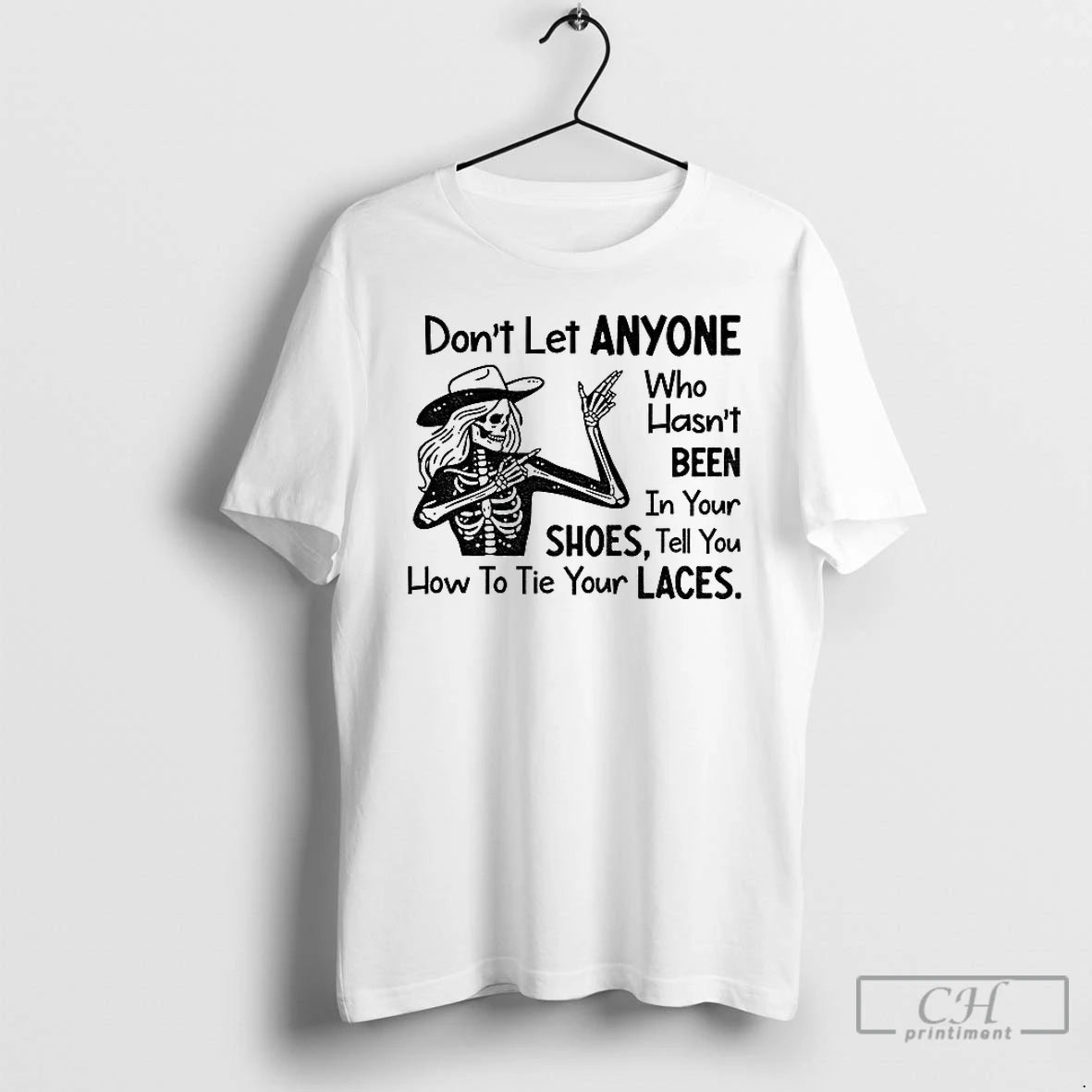 Premium Skeleton Dont Let Anyone Who Hasnt Been In Your Shoes Tell You How To - clothing by TeeHivey.com