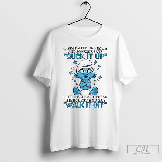 Premium Smurf When Im Feeling Down And Someone Says Suck It Up I Get The - clothing by TeeHivey.com