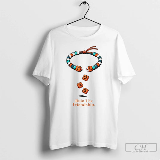 Premium Tloas Ruin The Friendship T Shirts - clothing by TeeHivey.com