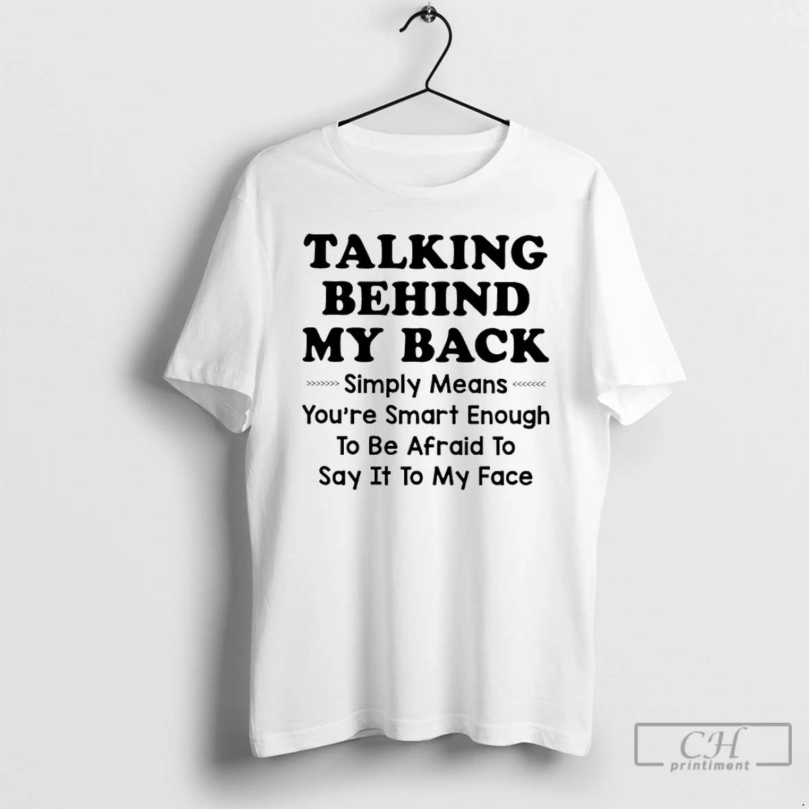 Premium Talking Behind My Back Simply Means Youre Smart Enough To Be Afraid To Say - clothing by TeeHivey.com