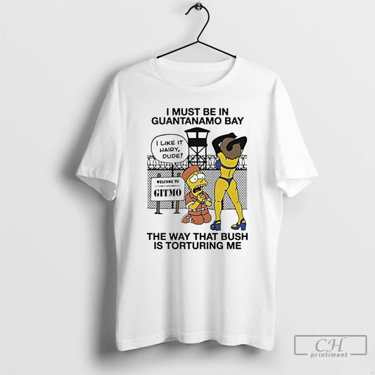 Premium The Simpsons I Must Be In Guantanamo Bay The Way That Bush Is Torturing - clothing by TeeHivey.com