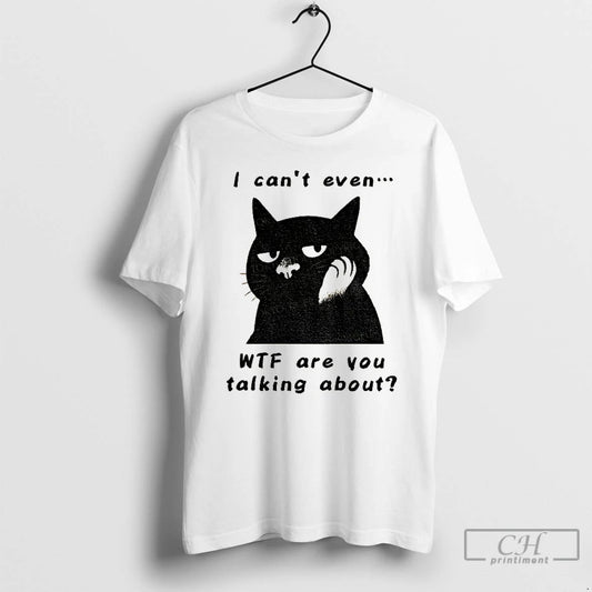 Premium The Speechless Cat I Cant Even Wtf Are You Talking About T Shirts - clothing by TeeHivey.com