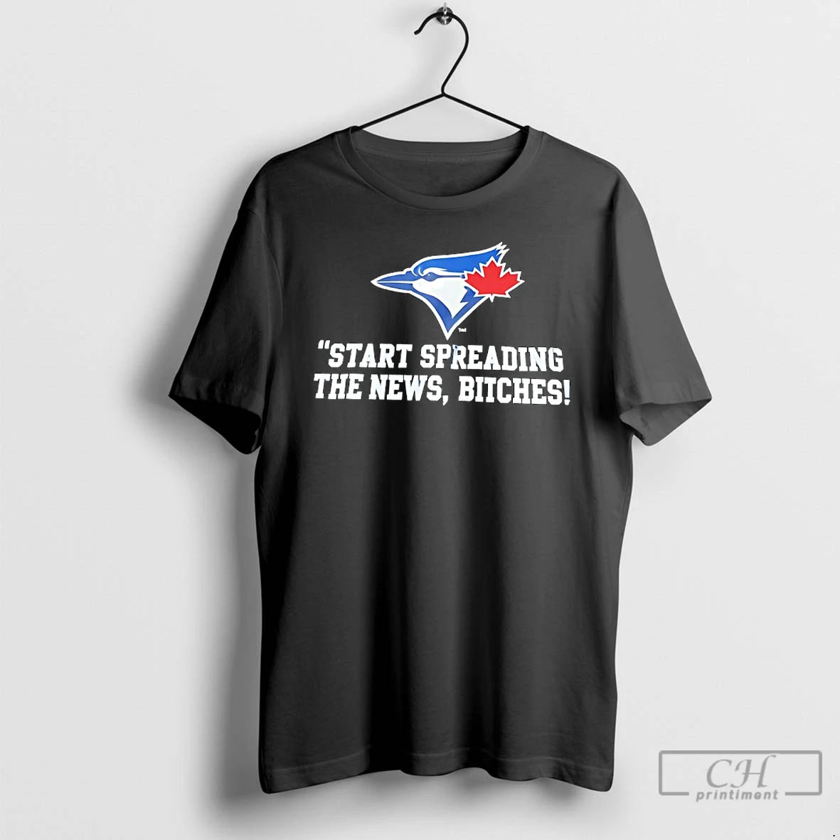 Premium Toronto Blue Jays Start Spreading The News Bitches T Shirts - clothing by TeeHivey.com