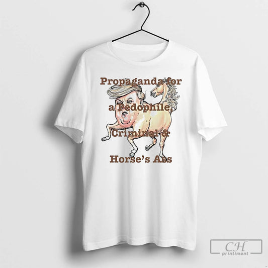 Premium Trump Propaganda For A Pedophile Criminal And Horses Ass - clothing by TeeHivey.com