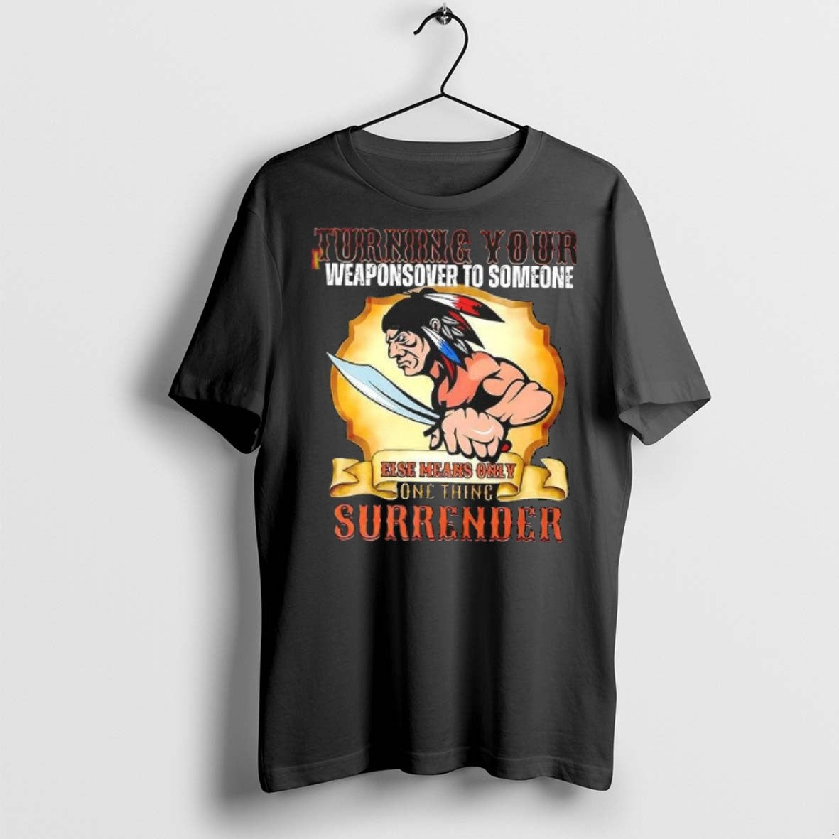 Premium Turning Your Weaponsover To Someone Native American T Shirts - clothing by TeeHivey.com
