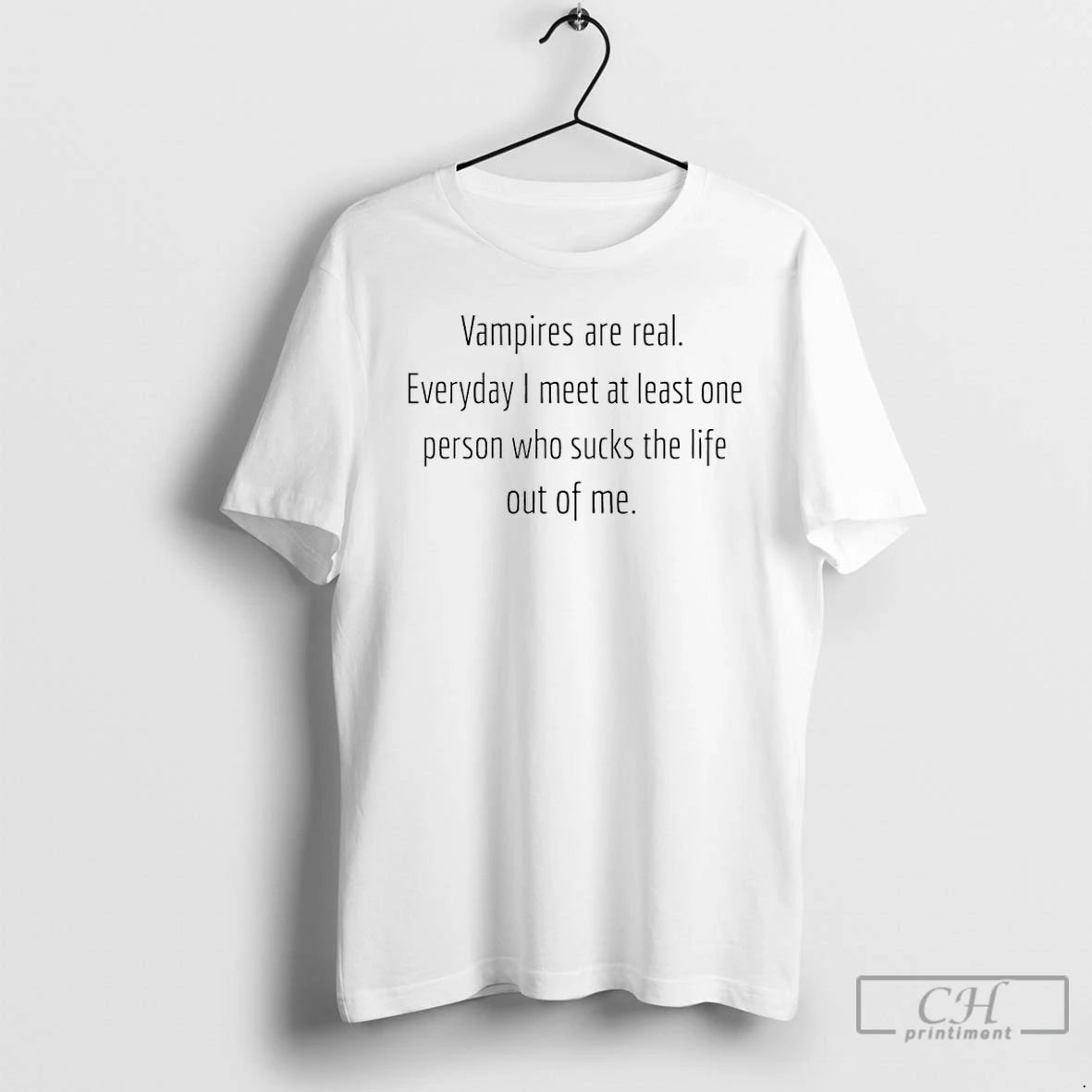 Vampires Are Real Everyday I Meet At Least One Person Who Sucks The Life Out Of Me - clothing by TeeHivey.com