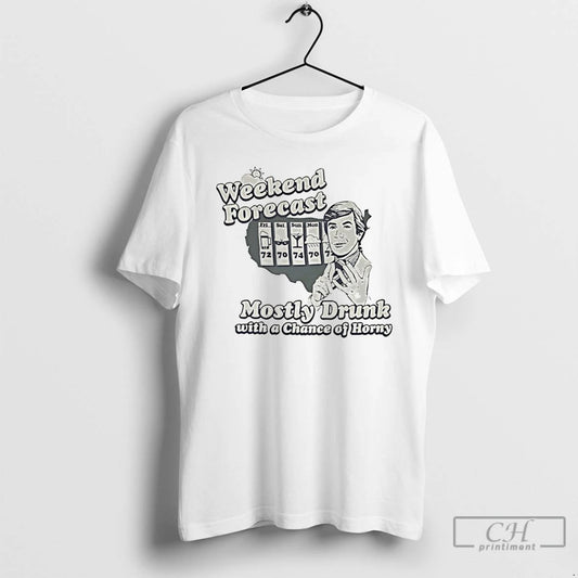 Weekend Forecast Mostly Drunk Chance Horny - clothing by TeeHivey.com