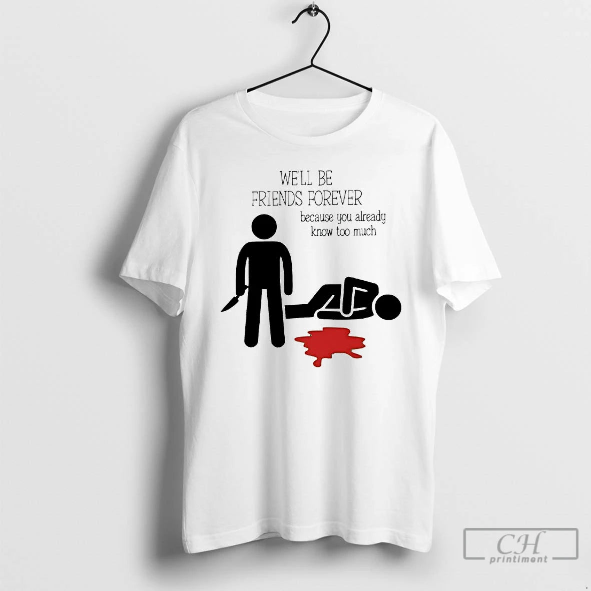 Well Be Friends Forever Because You Already Know Too Much - clothing by TeeHivey.com