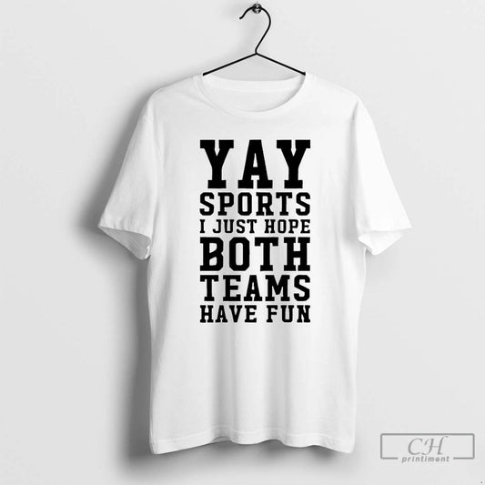 Premium Yay Sports I Just Hope Both Teams Have Fun - clothing by TeeHivey.com