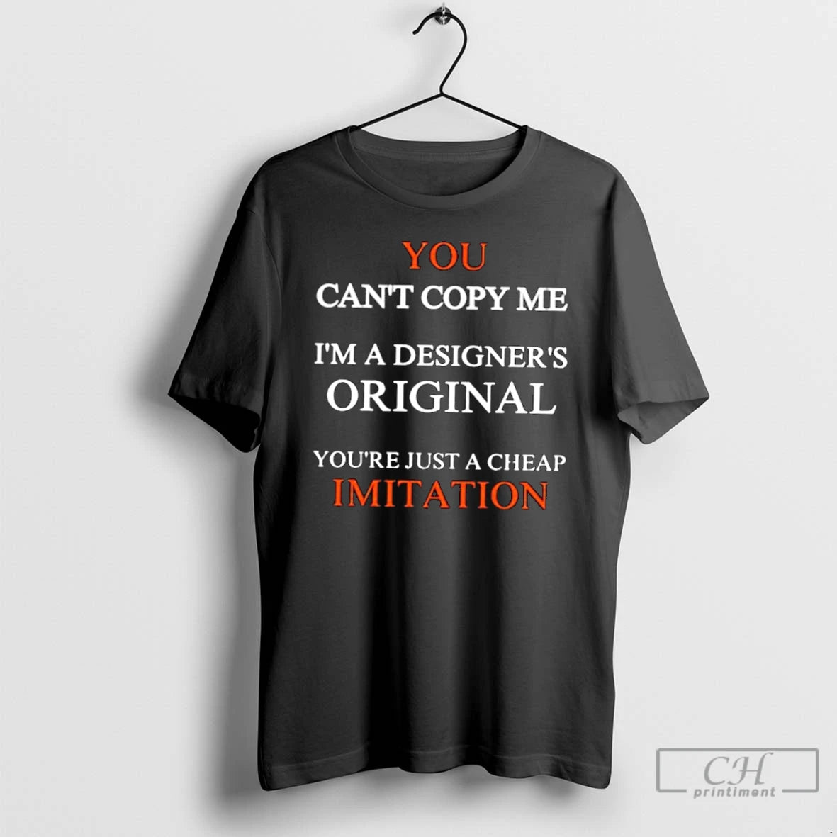 Premium You Cant Copy Me Im A Designers Youre Just A Cheap Imitation T Shirts - clothing by TeeHivey.com