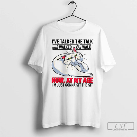 Premium Cat Ive Talked The Talk And Walked The Walk Now At My Age Im - clothing by TeeHivey.com