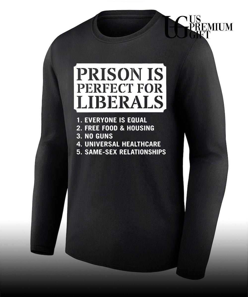 Prison Is Perfect for Liberals Edgy Anti Liberal meme shirt