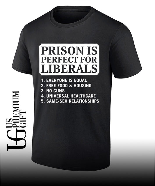 Prison Is Perfect for Liberals Edgy Anti Liberal meme shirt