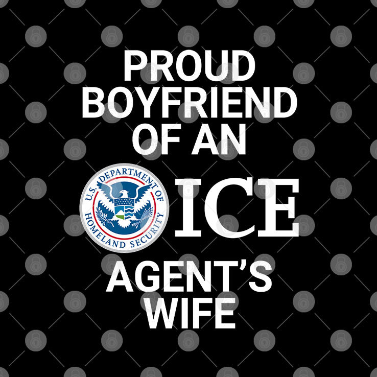 Proud Boyfriend Of An ICE Agent’s Wife T Shirt