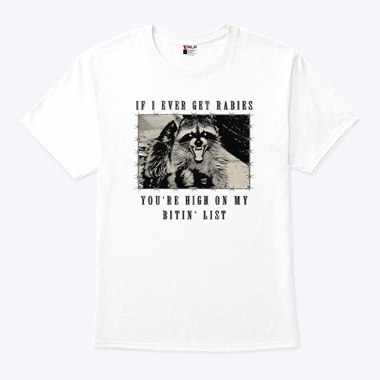 Raccoon If I Ever Get Rabies You’re High On My Bitin’ List T Shirt