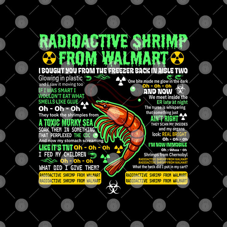 Radioactive Shrimp From Walmart I Bought You From The Freezer Back In Aisle Two T Shirt