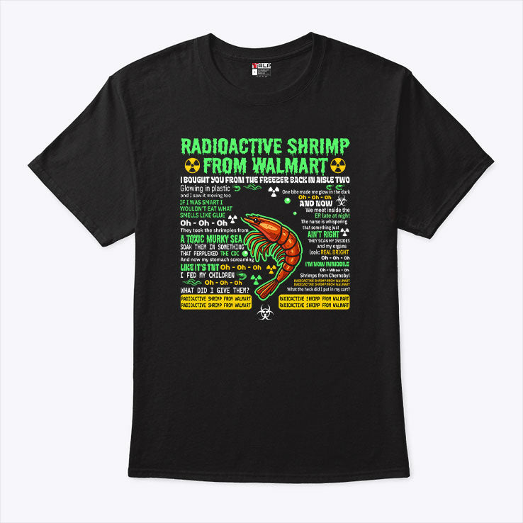 Radioactive Shrimp From Walmart I Bought You From The Freezer Back In Aisle Two T Shirt