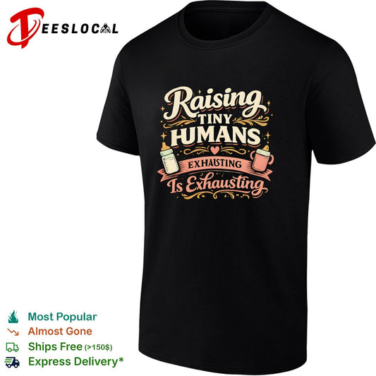 Raising Tiny Humans Is Exhausting shirt Raising Tiny Humans Is Exhausting design