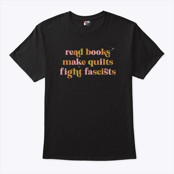 Read Books Make Quilts Fight Fascists T Shirt