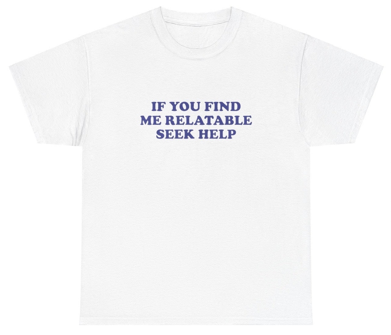 AAA If You Find Me Relatable Seek Help Shirt