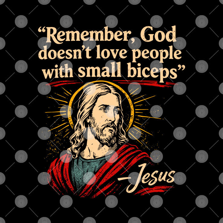 Remember God Doesn’t Love People With Small Biceps T Shirt
