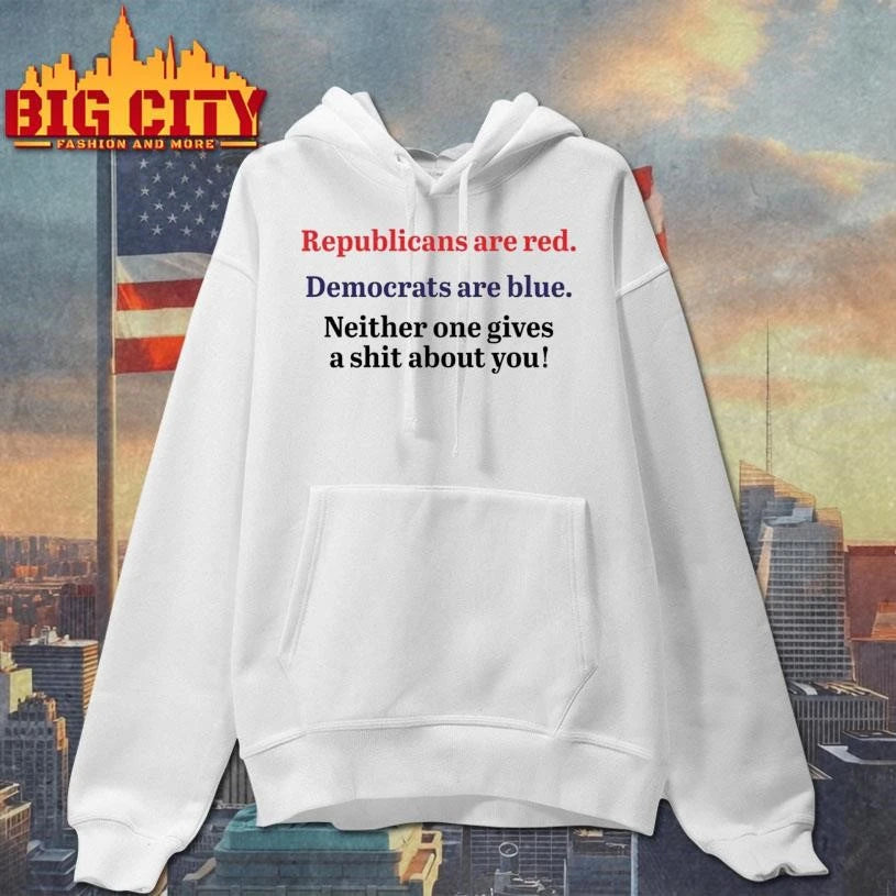Republicans are red democrats are blue neither one gives a shit about you quote shirt